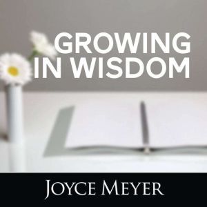 Growing in Wisdom, Joyce Meyer