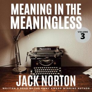 Meaning In The Meaningless, Volume 3: Musings on the Power of the Present Moment, Jack Norton