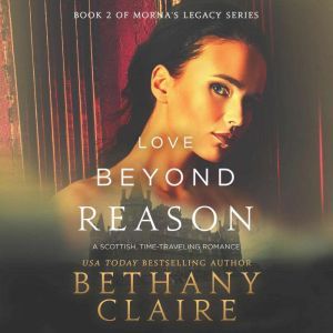 Love Beyond Reason A Scottish Time Travel Romance, Bethany Claire