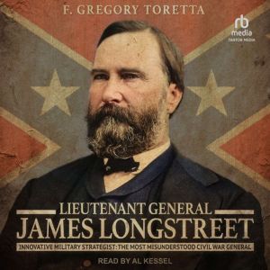 Lieutenant General James Longstreet, F. Gregory Toretta