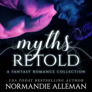 Myths Retold A Fantasy Romance Colle..., Normandie Alleman