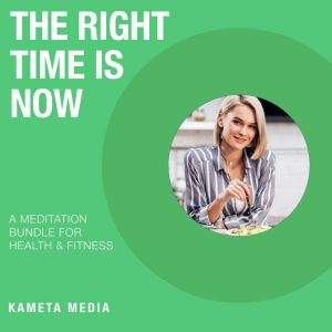The Right Time Is Now A Meditation B..., Kameta Media
