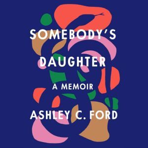 Somebody's Daughter A Memoir, Ashley C. Ford