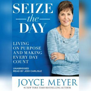 Seize the Day Living on Purpose and Making Every Day Count, Joyce Meyer