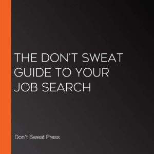 The Dont Sweat Guide To Your Job Sea..., Dont Sweat Press