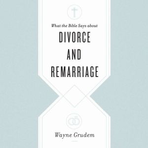What the Bible Says about Divorce and..., Wayne Grudem