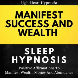 Manifest Success And Wealth Sleep Hyp..., LightHeart Hypnosis