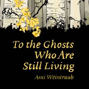 To the Ghosts Who Are Still Living