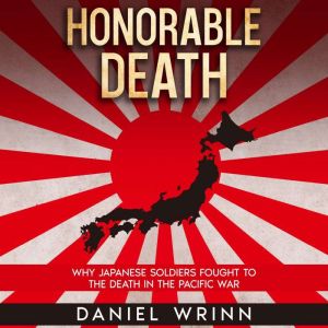 Honorable Death: Why Japanese Soldiers Fought to the Death in the Pacific War