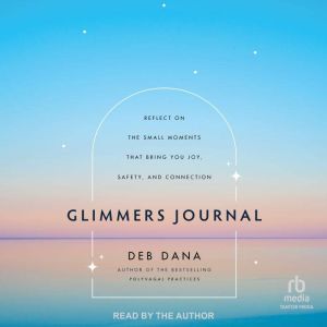 Glimmers Journal: Reflect on the Small Moments That Bring You Joy, Safety, and Connection
