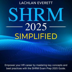 SHRM Simplified: Get Ready to Ace the SHRM Certification Exam 2024-2025: Your Ultimate Guide to Passing on the First Try!  Ove