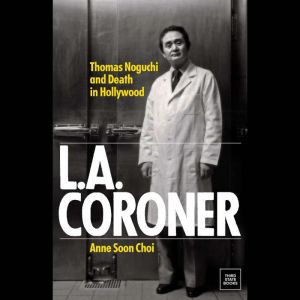 L.A. Coroner: Thomas Noguchi and Death in Hollywood