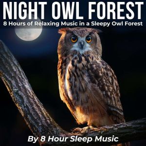 Night Owl Forest 8 Hours of Relaxing..., 8 Hour Sleep Music