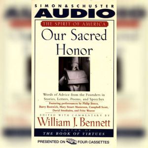 Our Sacred Honor: Stories Letters Songs Poems Speeches Hymns Birth Nation, William J. Bennett