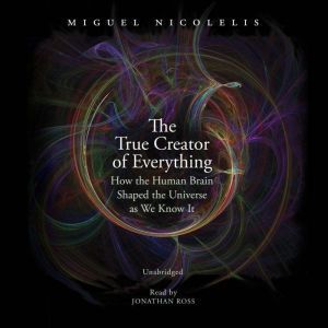 The True Creator of Everything, Miguel Nicolelis