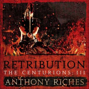 Retribution The Centurions III, Anthony Riches