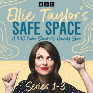 Ellie Taylors Safe Space: Series 1-3: A BBC Radio Stand-Up Comedy Show