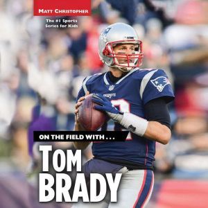 On the Field with...Tom Brady, Matt Christopher