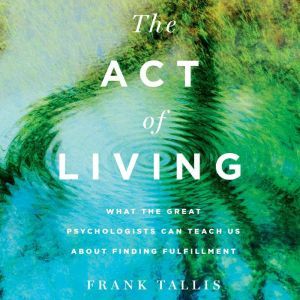 Act of Living, The What the Great Psychologists Can Teach Us About Finding Fulfillment, Frank Tallis