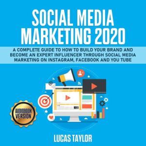 Social Media Marketing 2020: A Complete Guide to How to Build Your Brand and become an Expert Influencer through Social Media