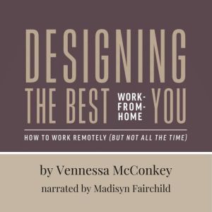 Designing the Best WorkFromHome You..., Vennessa McConkey