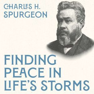 Finding Peace in Lifes Storms, Charles H. Spurgeon