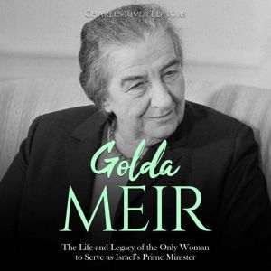 Golda Meir The Life and Legacy of th..., Charles River Editors