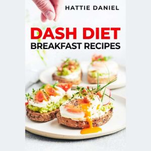 DASH DIET BREAKFAST RECIPES, Hattie Daniel