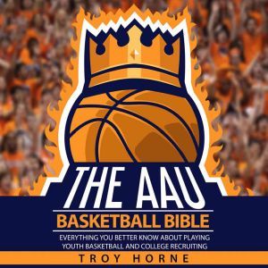 The AAU Basketball Bible  Everything..., Troy Horne