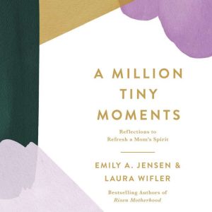 A Million Tiny Moments: Reflections to Refresh a Moms Spirit