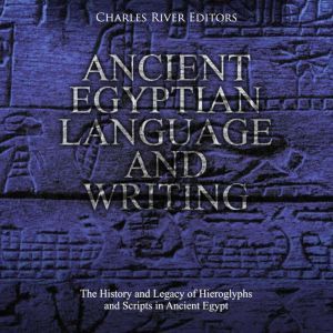 Ancient Egyptian Language and Writing..., Charles River Editors