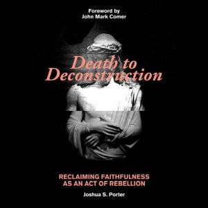 Death to Deconstruction, Joshua S Porter