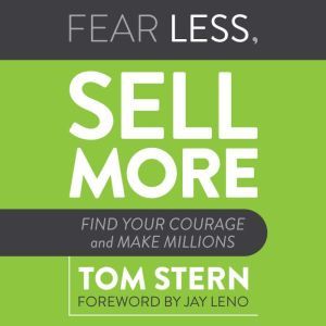 Fear Less, Sell More: Find Your Courage and Make Millions