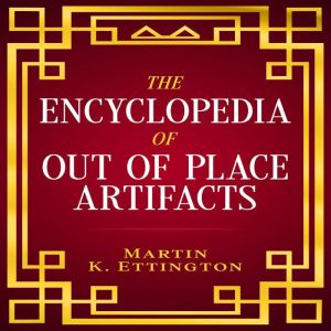 The Encyclopedia of Out of Place Arti..., Martin K. Ettington