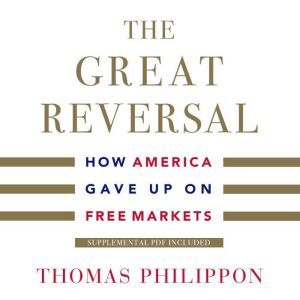 Great Reversal, The How America Gave Up on Free Markets, Thomas Philippon