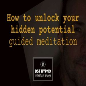 How to unlock your hidden potential guided meditation -  - A guided meditation - DST Hypno with Stu Newman