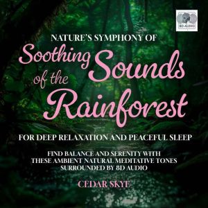 Nature's Symphony Of Soothing Sounds Of The Rainforest For Deep Relaxation And Peaceful Sleep: Find Balance and Serenity With