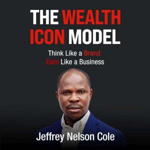 The Wealth Icon Model: Think Like a Brand. Earn Like a Business