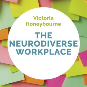 The Neurodiverse Workplace, Victoria Honeybourne