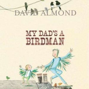 My Dads a Birdman, David Almond