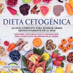 Dieta Cetognica: La gua completa para quemar grasa definitivamente en 21 das. Descubra cmo reactivar tu metabolismo con la Die