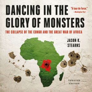 Dancing in the Glory of Monsters, Jason K. Stearns