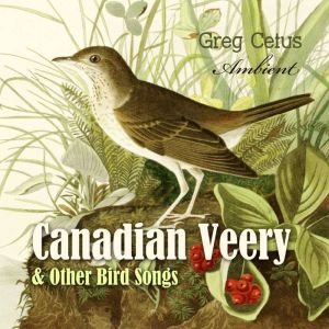 Canadian Veery and Other Bird Songs, Greg Cetus