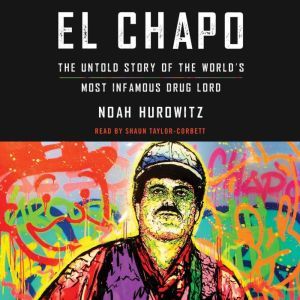 El Chapo: The Untold Story of the World's Most Infamous Drug Lord, Noah Hurowitz