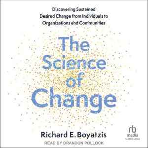 The Science of Change: Discovering Sustained, Desired Change from Individuals to Organizations and Communities