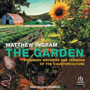 The Garden: Visionary Growers and Farmers of the Counterculture