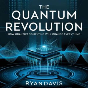 The Quantum Revolution  How Quantum ..., Ryan Davis