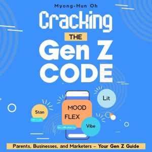 Cracking the Gen Z Code: Parents, Businesses, and Marketers  Your Gen Z Guide