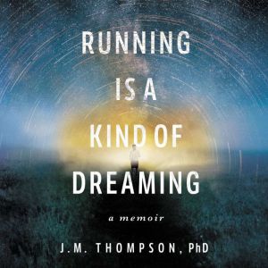 Running Is a Kind of Dreaming, J. M. Thompson