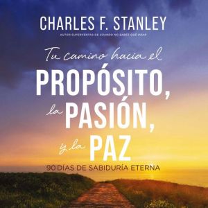 Tu camino hacia el proposito, la pasi..., Charles F. Stanley
